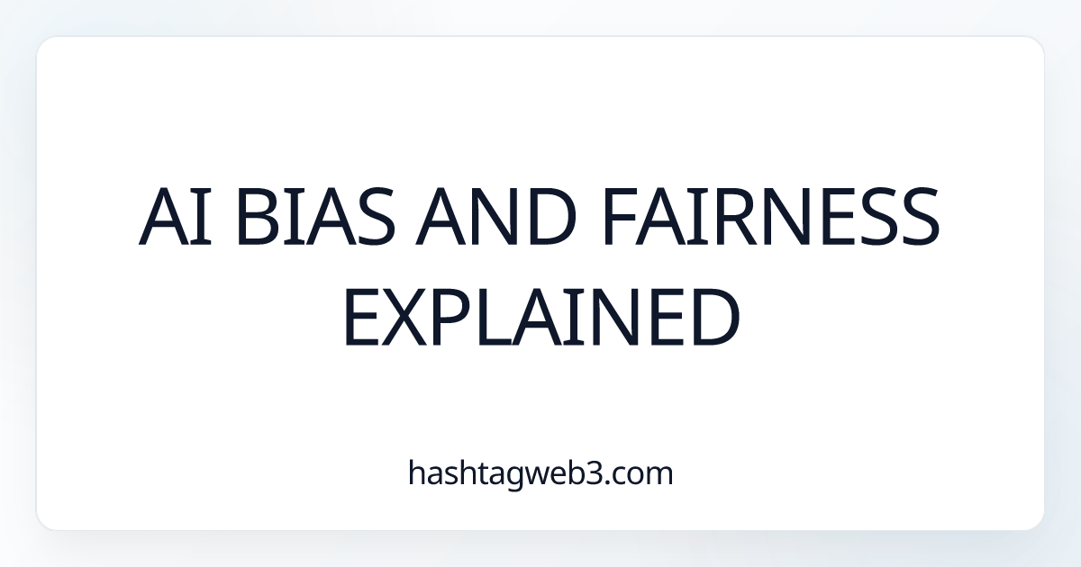 AI Bias and Fairness Explained - Hashtag Web3