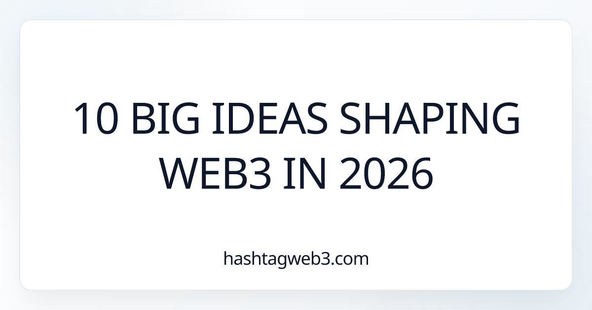 10 Big Ideas Shaping Web3 in 2026 - Hashtag Web3